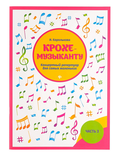Королькова И. Крохе-музыканту. Концертный репертуар. Часть III, издательство "Феникс"