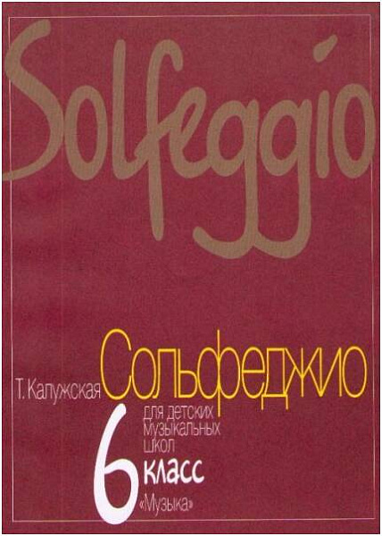 Изд-во Музыка Калужская Т. Сольфеджио для 6 кл. ДМШ. - М.: Музыка, 2010....