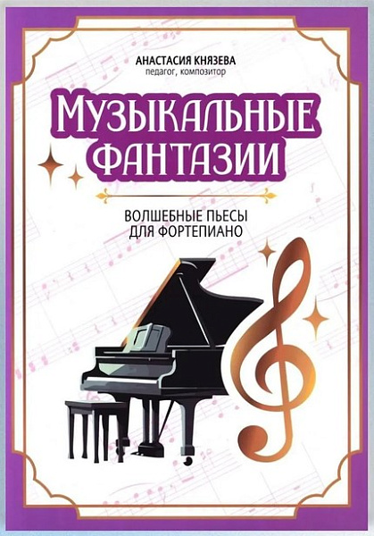Князева А. Музыкальные фантазии. Волшебные пьесы для фортепиано, издательство "Феникс"