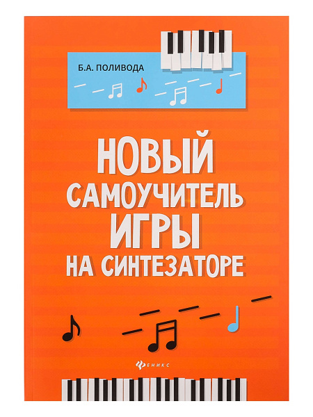 Поливода Б. Новый самоучитель игры на синтезаторе, издательство "Феникс"