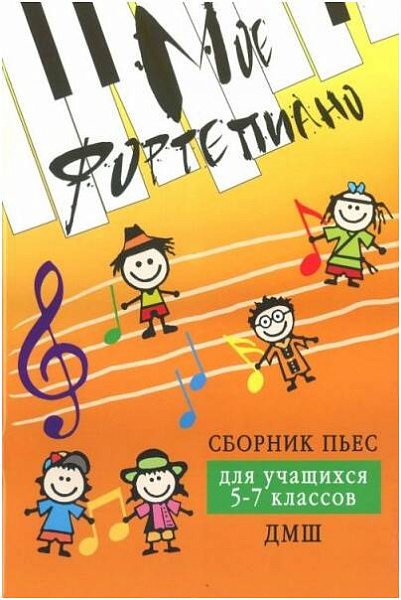 ИЗД-ВО ФЕНИКС Мое фортепиано: сборник пьес для учащихся 5-7 классов ДМШ: учебно-метод. пособие; авт. Барсукова - Книга с нотами / аккордами