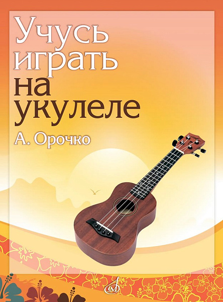 18099МИ Орочко А.Ю. Учусь играть на укулеле. Учебное пособие, издательство "Музыка"
