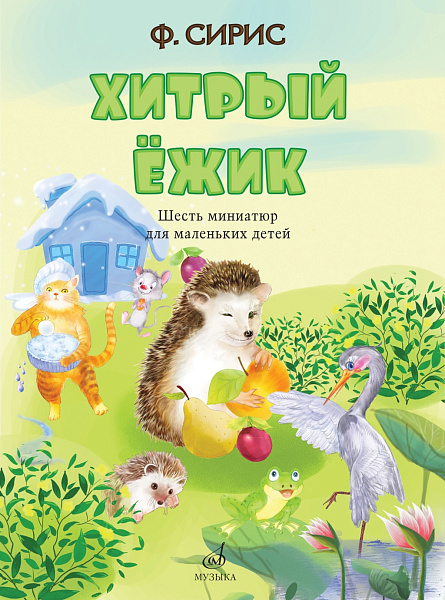 17817МИ Сирис Ф. Хитрый ёжик. Шесть миниатюр для маленьких детей, издательство "Музыка"