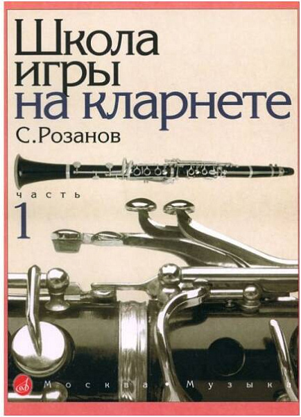 Изд-во Музыка Розанов С. Школа игры на кларнете. Ч. 1. - М.: Музыка, 2010....