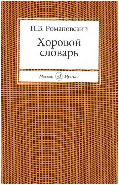 Изд-во Музыка Романовский Н. Хоровой словарь. - М.: Музыка, 2010. - 230с